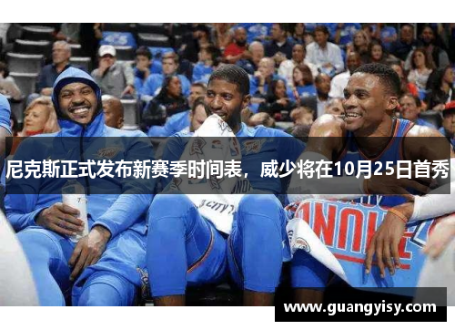 尼克斯正式发布新赛季时间表，威少将在10月25日首秀